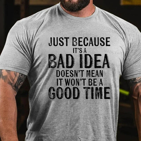 Men's Just Because It's Bad Idea Doesn't Mean It Won't Be A Good Time T-Shirt